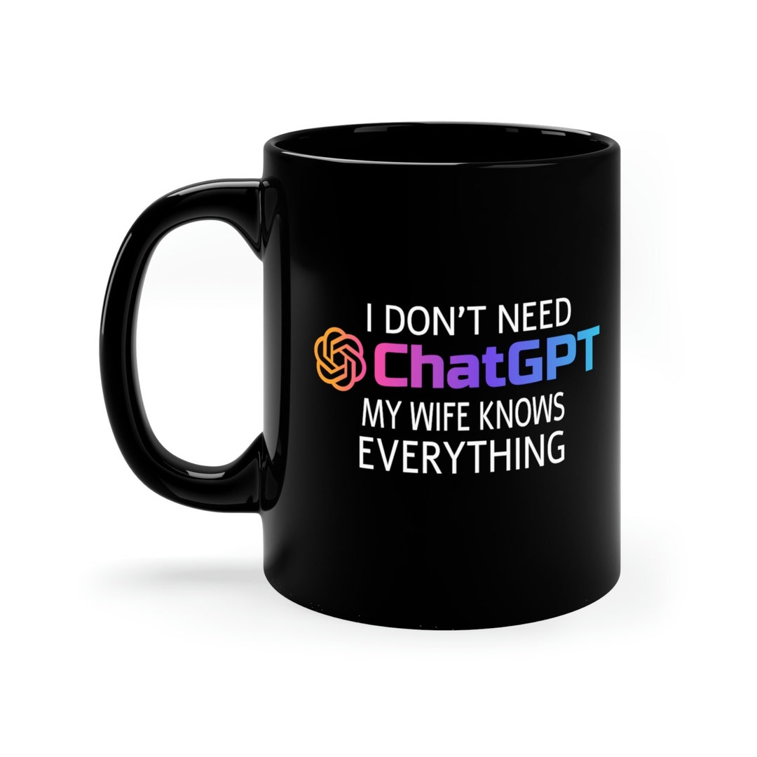 i-don-t-need-chatgpt-my-wife-knows-everything-mug-black-etsy