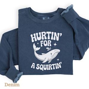 Comfort Colors Hurtin&#39; For A Squirtin&#39; Sweatshirt,Inappropriate Dirty Shirt Exchange, Adult Saying Raunchy Gag Gift,Funny Wife Gift,Unhinged