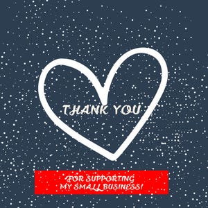 May include: A navy blue background with white speckles and a white heart shape. The words "THANK YOU" are inside the heart. Below the heart is a red rectangle with the words "FOR SUPPORTING MY SMALL BUSINESS!"