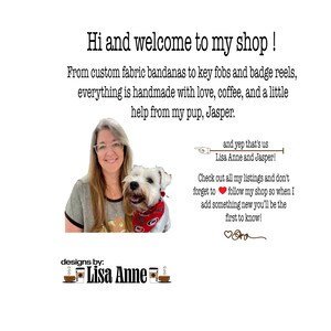 Może przedstawiać: Grafika przedstawiająca sklep z tekstem: Hi and welcome to my shop! From custom fabric bandanas to key fobs and badge reels, everything is handmade with love, coffee, and a little help from my pup, Jasper. Designs by: Lisa Anne.