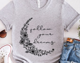 Follow Your Dreams Crescent Flowers T-shirt, Boho T-shirt, Inspirational T-shirt, Bohemian T-shirt, Floral T-Shirt, Gift Shirt for Her