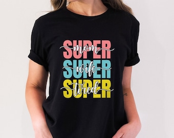 Super Mom T-shirt, Super Wife T-shirt, Super Tired Shirt, Gift Shirt for Mom, Mother's Day Gift Shirt, Funny Parenting Shirt