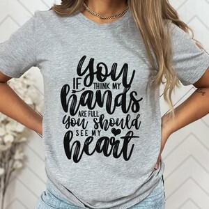 Mother T-shirt, Mom Life T-shirt, Gift Shirt for Mom, Full Heart Shirt, Full Hands Shirt, Mother&#39;s Day Gift Shirt, Shirt for Mothers