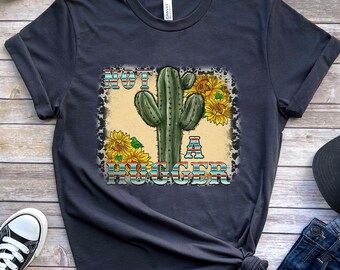 Not A Hugger Shirt, Funny Cactus Shirt, Hugger Shirt, Gift for Him, Gift for Her, Sarcastic Shirt, Cactus Tee, Western Sarcastic Gift