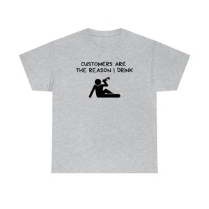 Customers Are The Reason I Drink Tee
