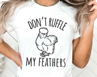 Don't Ruffle My Feathers Shirt, Funny Chicken T-Shirt, Silkie Chicken Tshirt, Hen Shirt, Farm Wife Shirt, Gift for Her, Gift For Mom