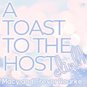 May include: A light blue graphic with the text "A Toast to the Host! clink!" and the names "Macy and Trevor Rouke" on a light blue and pink background with white and blue bokeh.