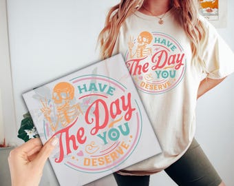 Have The Day You Deserve DTF Transfer, Personalized  Ready to Press,  DTF Print, Motivational Skeleton Direct to Film, Heat Transfer