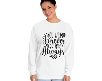 You Will Forever be My Always Unisex Classic Long Sleeve T-Shirt
