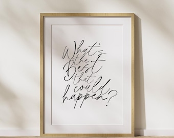 May include: A framed print with a white background and black calligraphy that reads "What's the best that could happen?"
