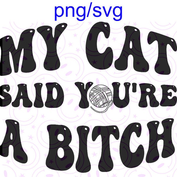 my cat said you're a bitch png/svg