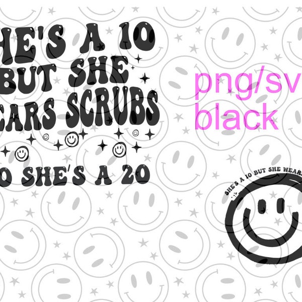 She's a 10 but she's WEARS Scrubs SVG/PNG black