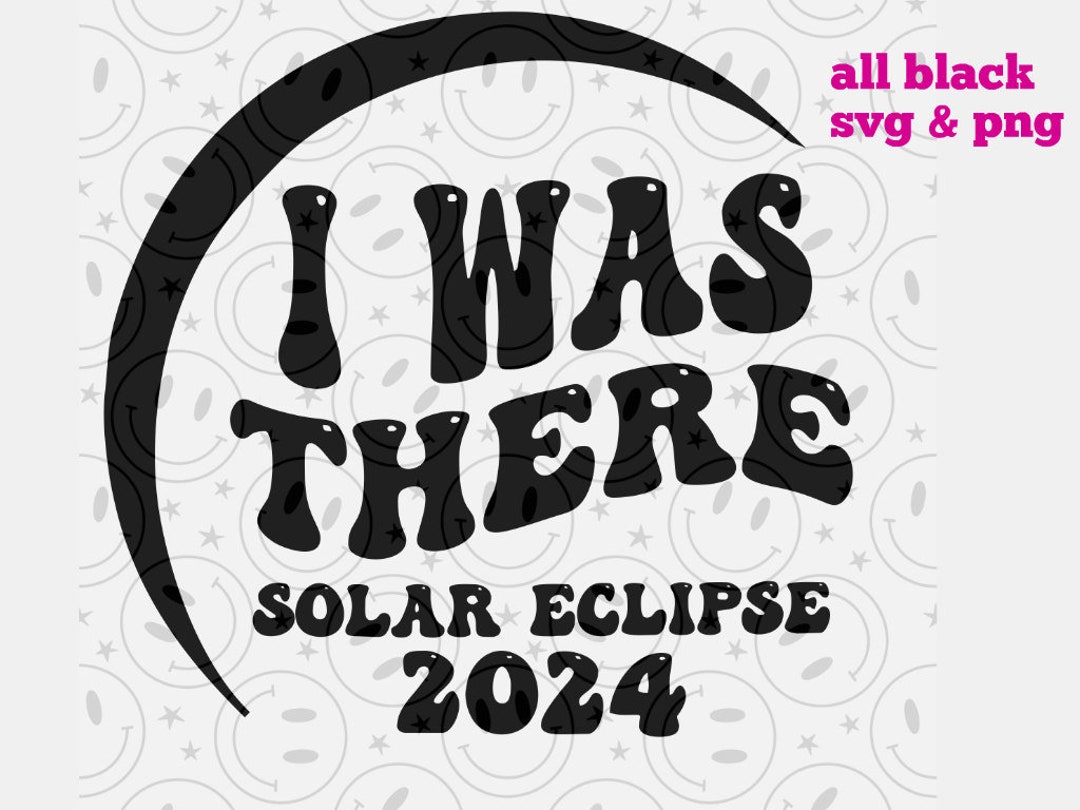I Was There Solar Eclipse 2024 Png/svg Etsy