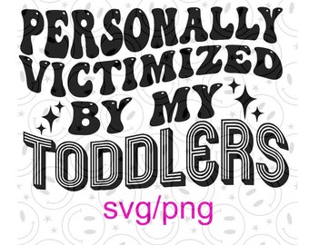 Personally Victimized by My TODDLER Svg/png - Etsy
