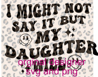 might not say it but my daughter will svg/png ORIGINAL