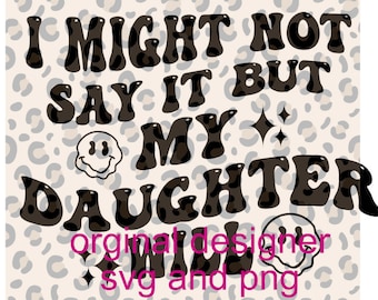 might not say it but my daughter will svg/png ORIGINAL