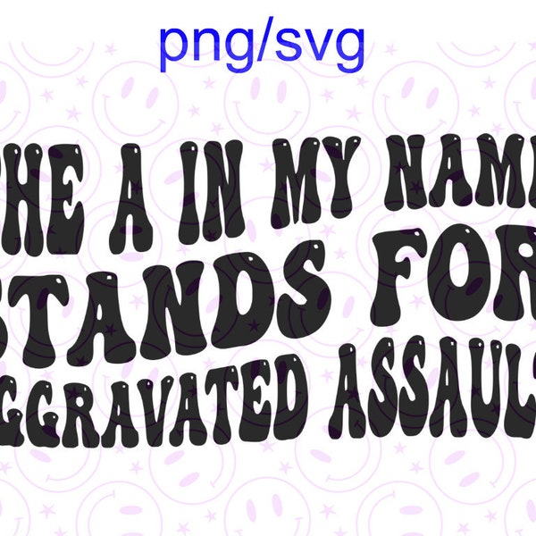 the A in my name stands for aggravated assault png/svg