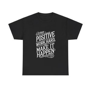 Stay Positive Work Hard Make It Happen: Inspirational T-Shirt - Unisex Heavy Cotton Tee