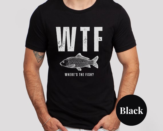 WTF Where's the Fish Shirt Fishing T Shirt for Men or Women Fishing Gift  Dad Fishing Shirt for Father Fisher Funny Fathers Day Gift for Him 