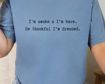 Funny Awake and Here, Be Thankful: Comfort Colors 1717 T-shirt