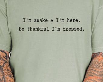 Humorous Awake and Here, Be Thankful: Comfort Colors 1717 T-shirt