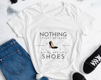 Nothing Stands Between A Girl and Her Shoes T-shirt