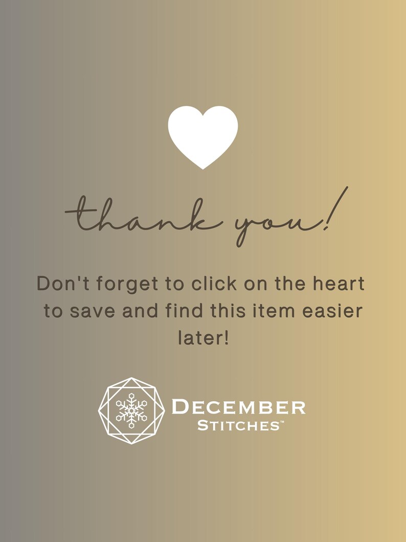 May include: A digital graphic with a gold and gray gradient background featuring a white heart icon, the text thank you!, the instruction Don't forget to click on the heart to save and find this item easier later!, and the December Stitches logo.