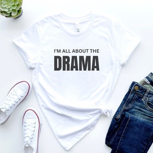 I&#39;m All About The Drama Tshirt, Funny Drama Shirt, Drama Tshirt, Sarcastic Shirt, Drama Queen Shir,t Gift for Her