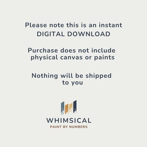 May include: Text on a white background that reads "Please note this is an instant DIGITAL DOWNLOAD. Purchase does not include physical canvas or paints. Nothing will be shipped to you." Below the text is a logo that reads "WHIMSICAL PAINT BY NUMBERS".