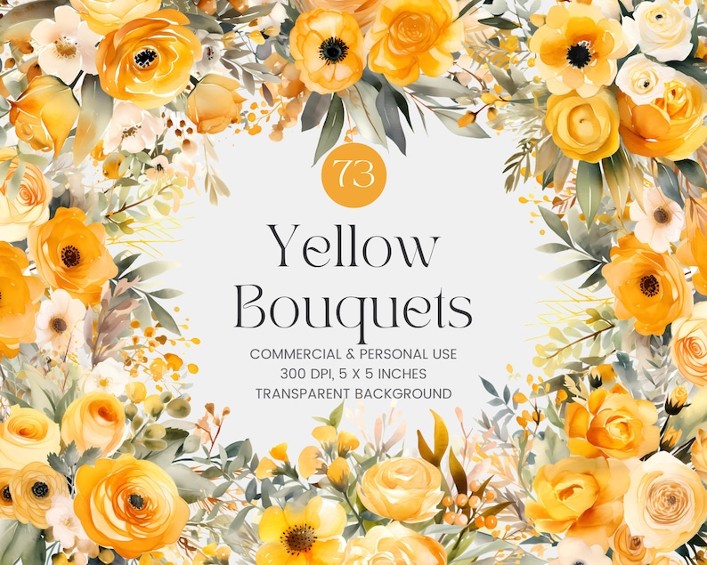 May include: 73 watercolor illustrations of yellow bouquets with white accents. The bouquets are arranged in a circle around the text "Yellow Bouquets". The text also includes "Commercial & Personal Use", "300 DPI, 5 x 5 inches", and "Transparent Background".