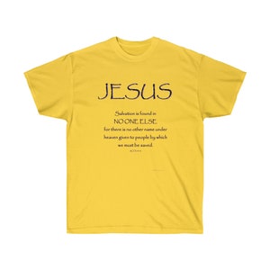 Peut inclure: T-shirt jaune avec du texte noir qui dit "JESUS Salvation is found in NO ONE ELSE for there is no other name under heaven given to people by which we must be saved. ACTS 4:12"