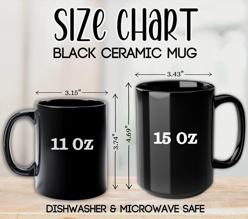May include: A size chart for black ceramic mugs. The image shows two black mugs with measurements in inches: 3.15" wide, 3.74" tall, and 11 oz capacity; and 3.43" wide, 4.69" tall, and 15 oz capacity. The text "Dishwasher & Microwave Safe" is also visible.