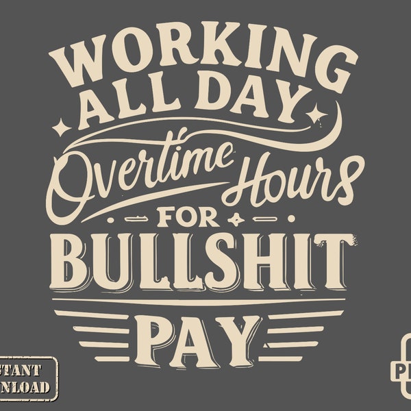 Working Overtime PNG Work for Bullshit Pay T-shirt Design, Instant Download PNG, working overtime PNG