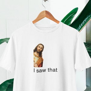 I saw that! You my friend, need Jesus T-shirt | Funny Jesus Meme T-shirt | Funny Meme T-shirt | Christian T-shirt