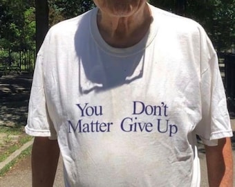 Give Up T-shirt | You Matter Don't Give Up T-shirt | You Don't Matter Give Up Top | Aesthetic Trending Shirt | Y2K Pinterest Shirt