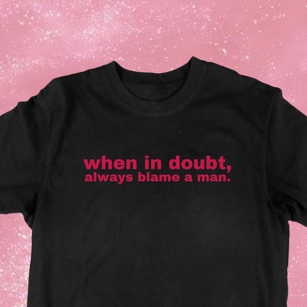 When In Doubt Always Blame A Man Graphic T-shirt | Heavy Cotton | Iconic Slogan T-shirt |90s Aesthetic Vintage Tee Trending Top |Y2K T-shirt