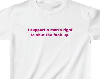 Funny Sarcastic Graphic Baby Tee: &quot;Support a Man&#39;s Right to Shut Up&quot;