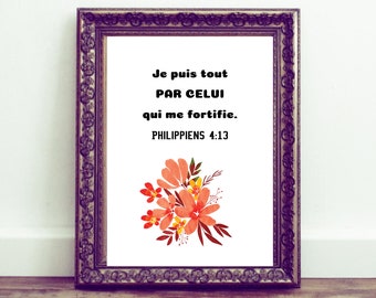 May include: A framed print with a white background and black text that reads "Je puis tout PAR CELUI qui me fortifie. Philippiens 4:13". The print features a watercolor illustration of pink and orange flowers.