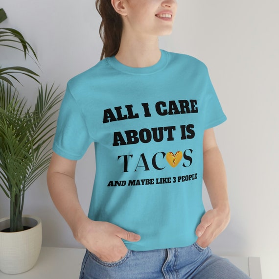 All I Care About is Tacos and Like 3 People T-Shirt All I Care About is Tacos and Like 3 People T-Shirt