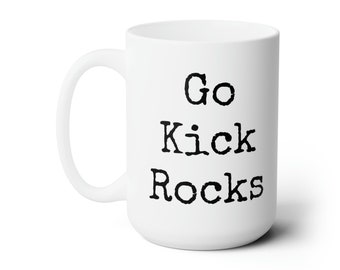 Go Kick Rocks Ceramic Mug 15oz