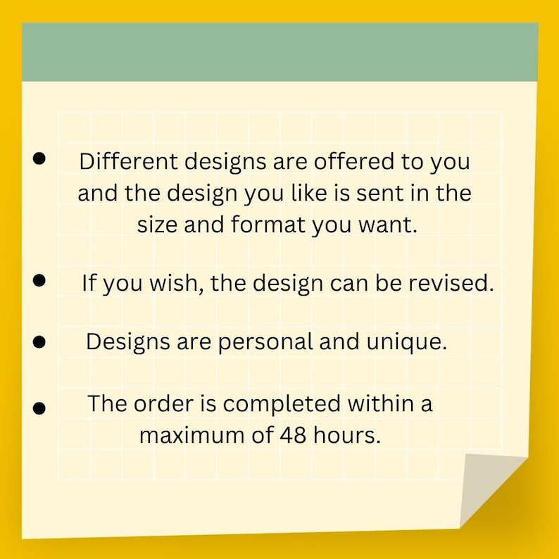 May include: A list of bullet points describing the process of ordering a custom design. The text states that different designs are offered, the design can be revised, designs are personal and unique, and the order is completed within 48 hours.