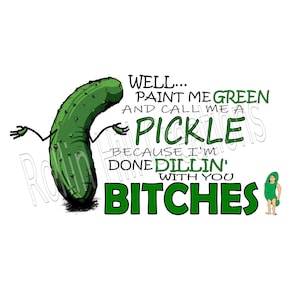 Well paint me green and call me a pickle because I&#39;m done dillin&#39; with you bitches