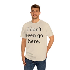 Koszulka unisex „I Don’t Go Here”