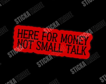 Here For The Money Not Small Talk Glossy Vinyl Sticker