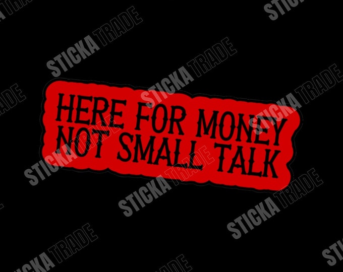 Here For The Money Not Small Talk Glossy Vinyl Sticker