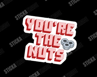You're The Nuts Funny Glossy Vinyl Sticker, Mechanic, Fitter, Construction Worker, Plumber