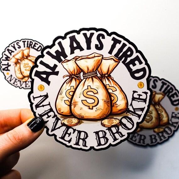 Always Tired Never Broke