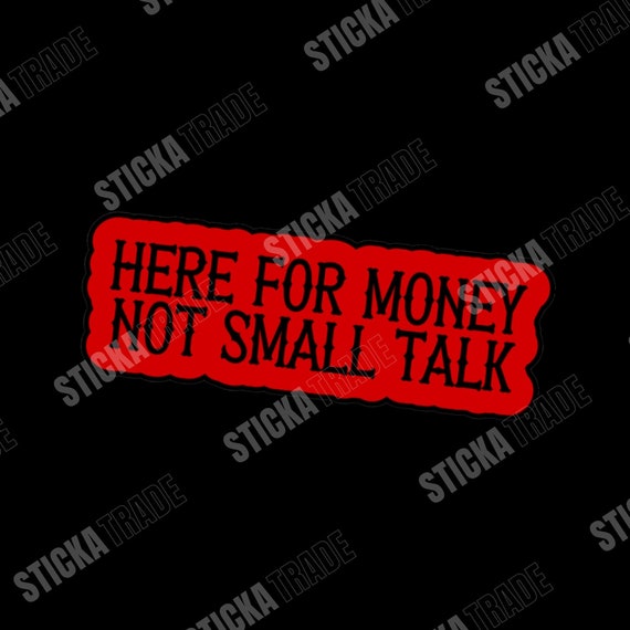 Here For The Money Not Small Talk Glossy Vinyl Sticker
