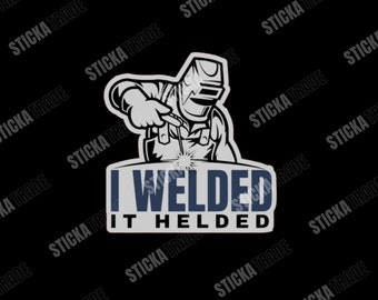 I Welded It Helded Funny Glossy Vinyl Sticker, Welder, Mechanic