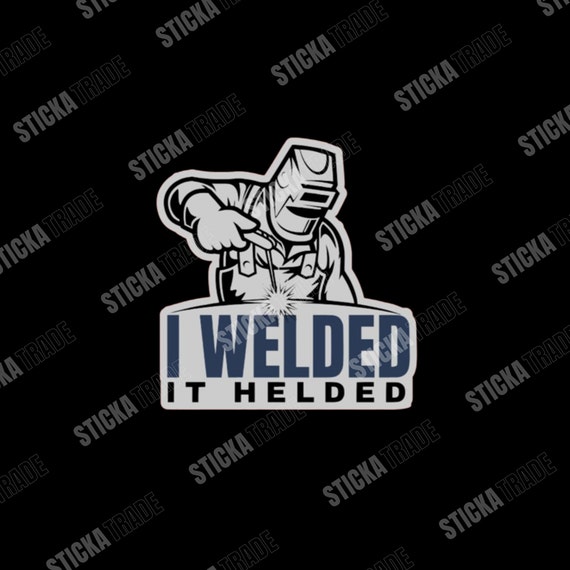 I Welded It Helded Funny Glossy Vinyl Sticker, Welder, Mechanic